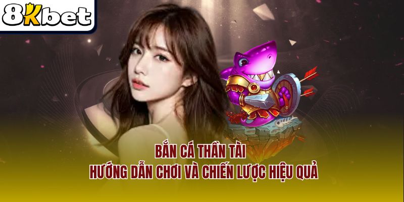 Bắn Cá Thần Tài – Hướng Dẫn Chơi Và Chiến Lược Hiệu Quả