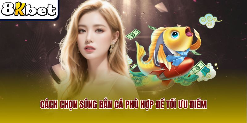 Cách chọn súng bắn cá phù hợp để tối ưu điểm