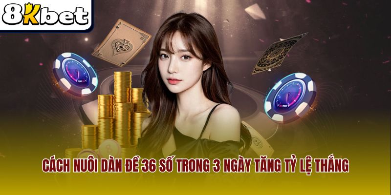 Cách nuôi dàn đề 36 số trong 3 ngày tăng tỷ lệ thắng
