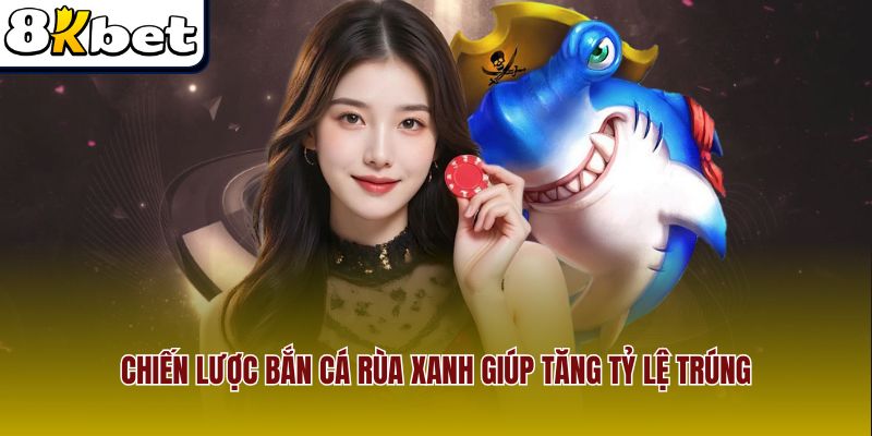 Chiến lược bắn cá rùa xanh giúp tăng tỷ lệ trúng