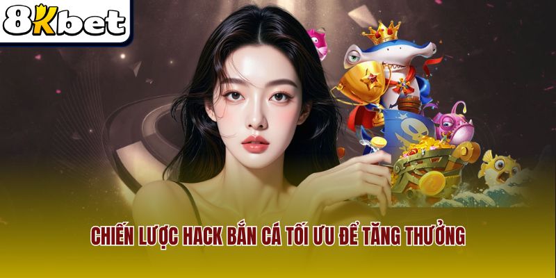 Chiến lược hack  bắn cá tối ưu để tăng thưởng