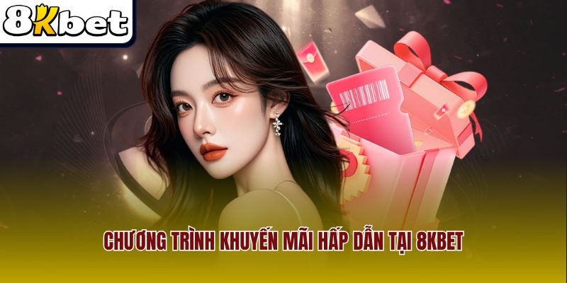 Cơ hội nhận quà tặng hấp dẫn độc quyền trên nền tảng 8Kbet