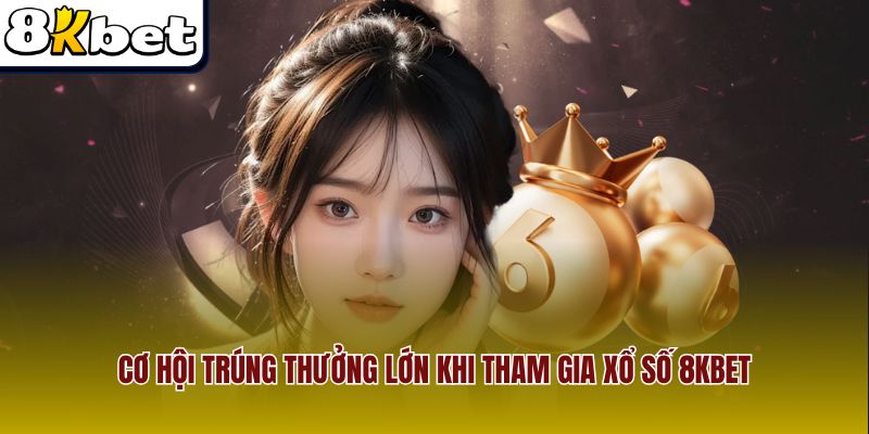 Cơ hội sở hữu phần thưởng hấp dẫn khi tham gia xổ số 8Kbet