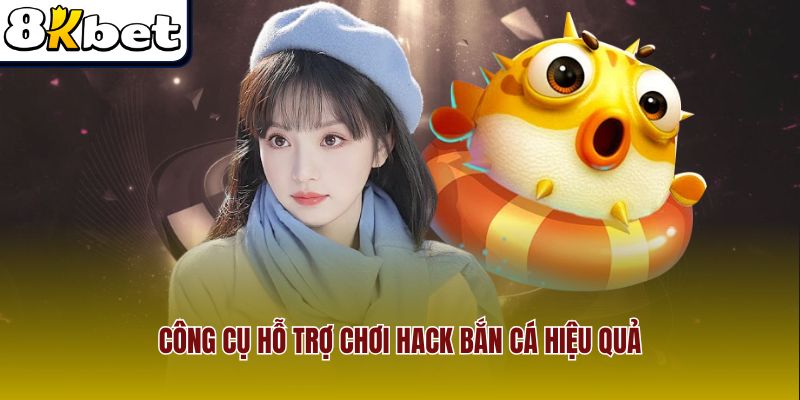 Công cụ hỗ trợ chơi hack bắn cá hiệu quả