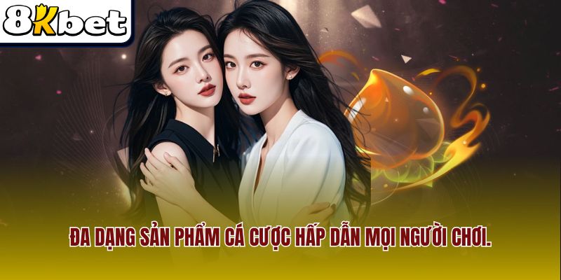Đa dạng sản phẩm cá cược hấp dẫn mọi người chơi.
