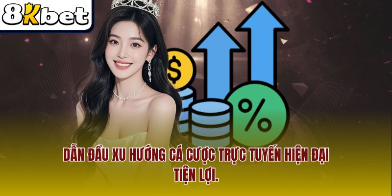 Dẫn đầu xu hướng cá cược trực tuyến hiện đại, tiện lợi
