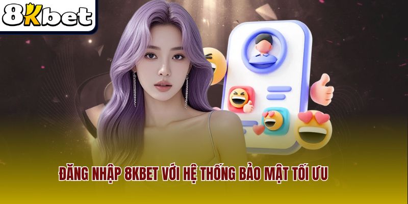 Đăng nhập 8Kbet với hệ thống bảo mật tối ưu