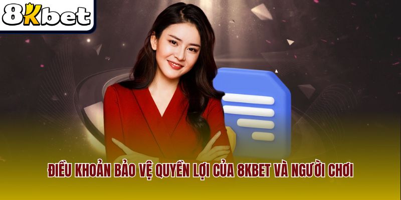 Điều khoản bảo vệ quyền lợi của 8Kbet và người chơi