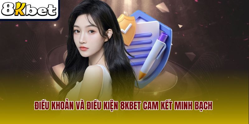 Điều khoản và điều kiện 8KBet cam kết minh bạch
