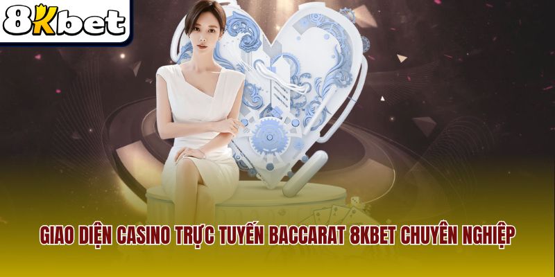 Giao diện casino trực tuyến Baccarat 8Kbet chuyên nghiệp