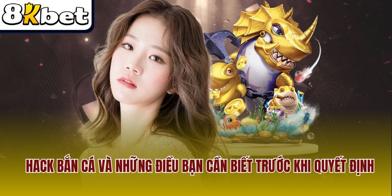 Hack Bắn Cá Và Những Điều Bạn Cần Biết Trước Khi Quyết Định