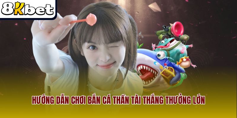 Hướng dẫn chơi bắn cá thần tài thắng thưởng lớn