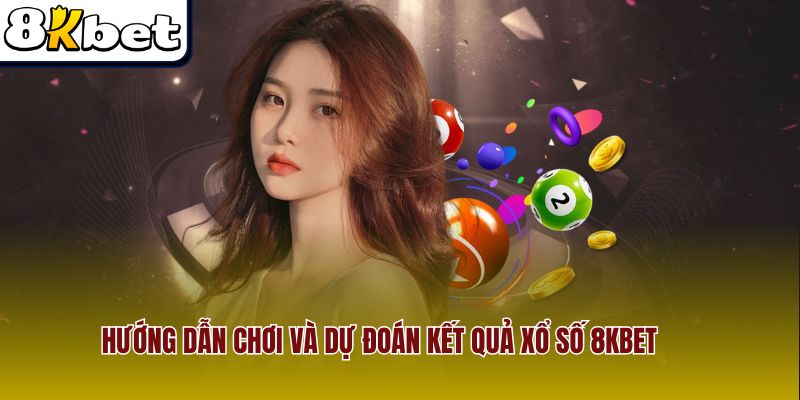 Hướng dẫn chơi và dự đoán kết quả xổ số 8Kbet