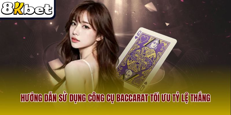 Hướng dẫn sử dụng công cụ baccarat tối ưu tỷ lệ thắng