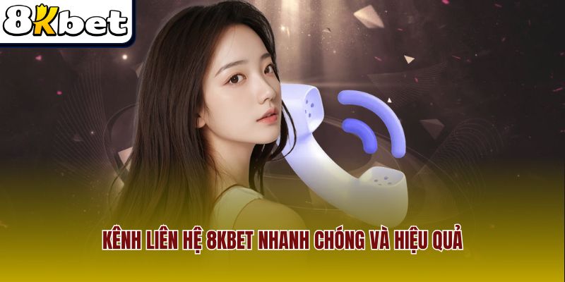 Kênh liên hệ 8Kbet nhanh chóng và hiệu quả