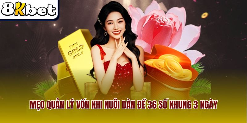 Mẹo quản lý vốn khi nuôi dàn đề 36 số khung 3 ngày