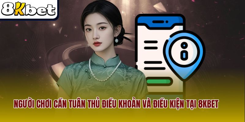 Người chơi cần tuân thủ điều khoản và điều kiện tại 8Kbet