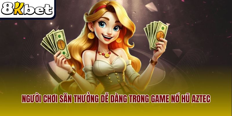 Người chơi săn thưởng dễ dàng trong game Nổ Hũ Aztec
