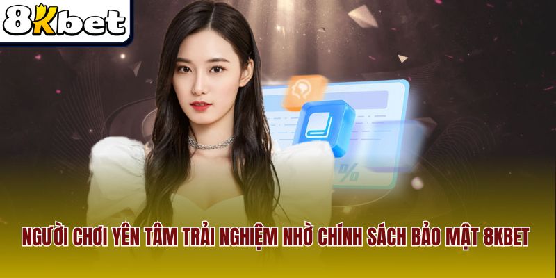 Người chơi yên tâm trải nghiệm nhờ chính sách bảo mật 8kbet