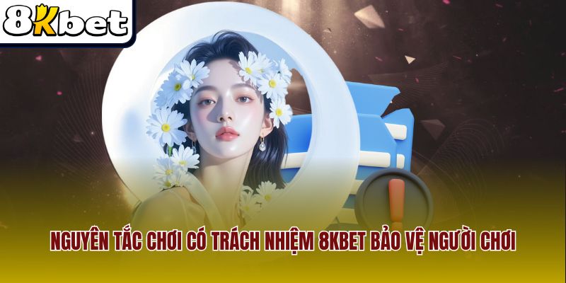 Nguyên tắc chơi có trách nhiệm 8Kbet bảo vệ người chơi