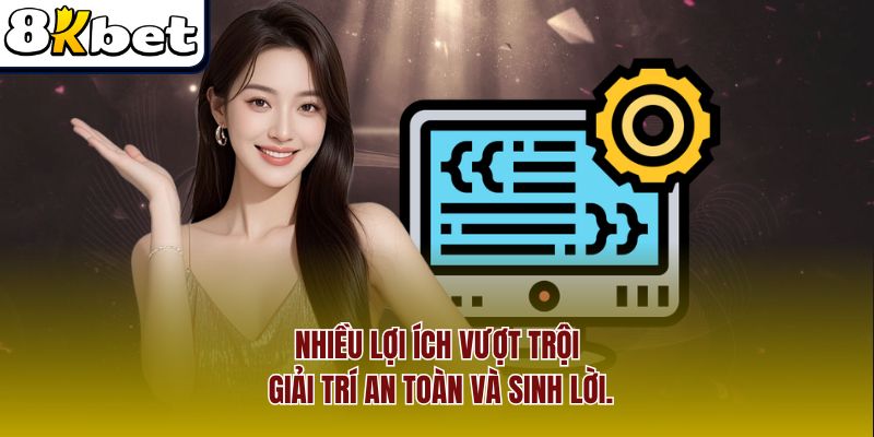 Nhiều lợi ích vượt trội, giải trí an toàn và sinh lời.