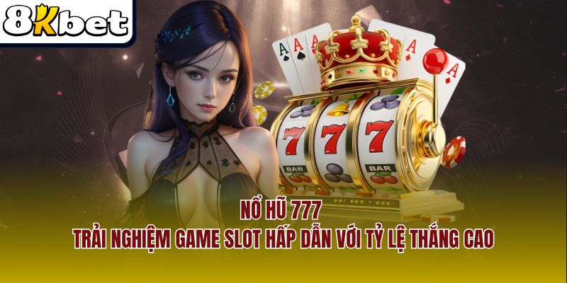 Nổ Hũ 777 – Trải Nghiệm Game Slot Hấp Dẫn Với Tỷ Lệ Thắng Cao