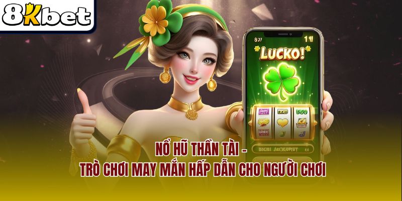 Nổ Hũ Thần Tài – Trò Chơi May Mắn Hấp Dẫn Cho Người Chơi
