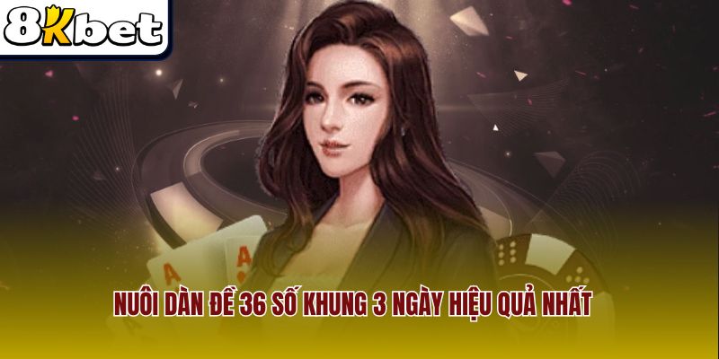 Chiến Thuật Nuôi Dàn 36 Số Khung 3 Ngày Cực Kỳ Hiệu Quả