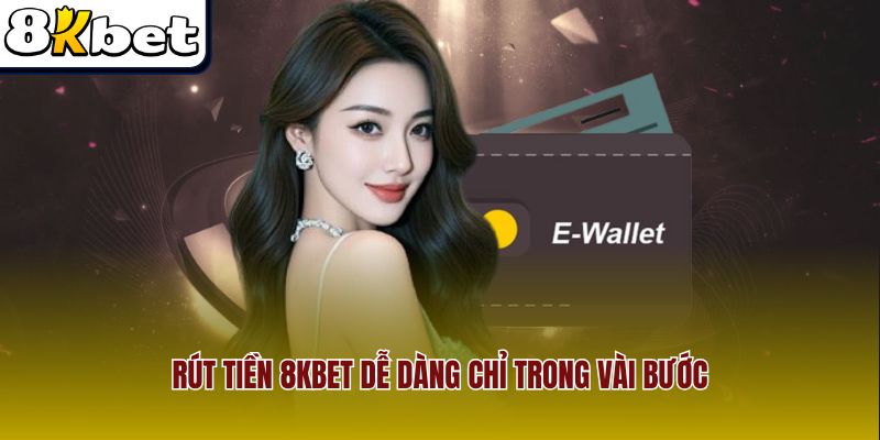 Rút tiền 8Kbet dễ dàng chỉ trong vài bước