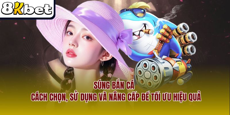 Súng Bắn Cá — Cách Chọn, Sử Dụng Và Nâng Cấp Để Tối Ưu Hiệu Quả