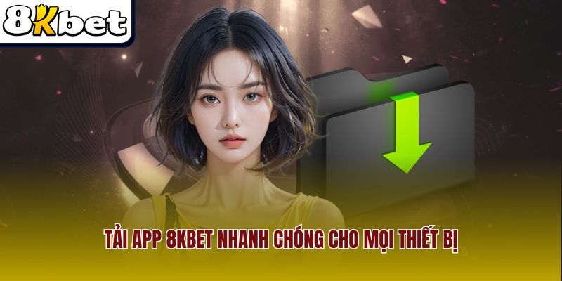 Tải app 8Kbet nhanh chóng cho mọi thiết bị