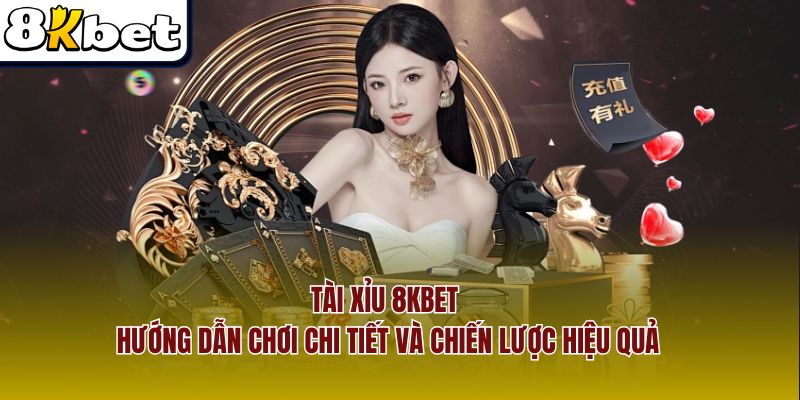 Tài Xỉu 8Kbet — Hướng Dẫn Chơi Chi Tiết Và Chiến Lược Hiệu Quả
