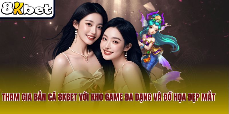 Tham gia bắn cá 8Kbet với kho game đa dạng và đồ họa đẹp mắt