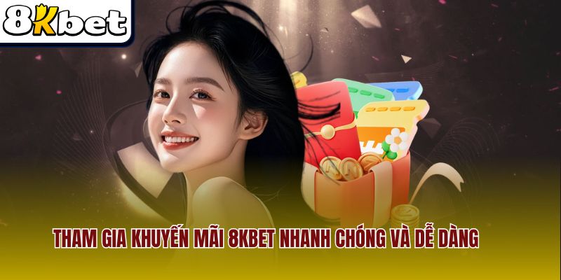 Tham gia khuyến mãi 8Kbet nhanh chóng và dễ dàng