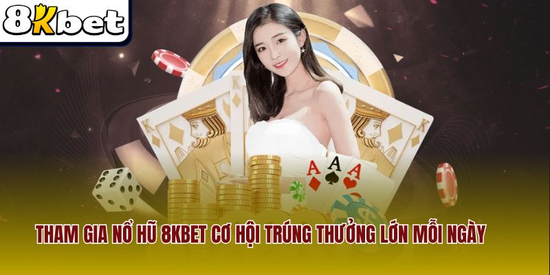 Tham gia nổ hũ 8Kbet cơ hội trúng thưởng lớn mỗi ngày