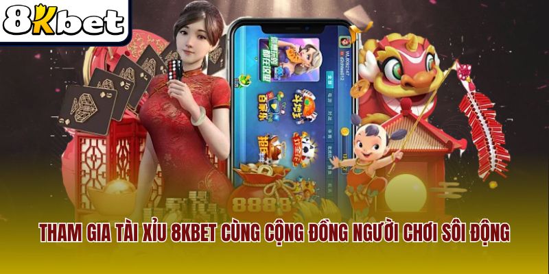 Tham gia tài xỉu 8Kbet cùng cộng đồng người chơi sôi động