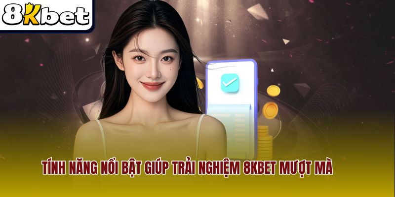 Tính năng nổi bật giúp trải nghiệm 8Kbet mượt mà