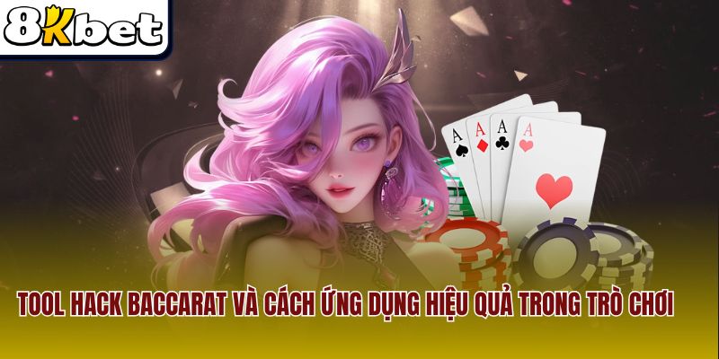 Tool Hack Baccarat Và Cách Ứng Dụng Hiệu Quả Trong Trò Chơi