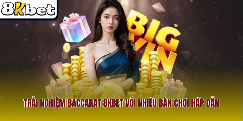 Trải nghiệm Baccarat 8Kbet với nhiều bàn chơi hấp dẫn