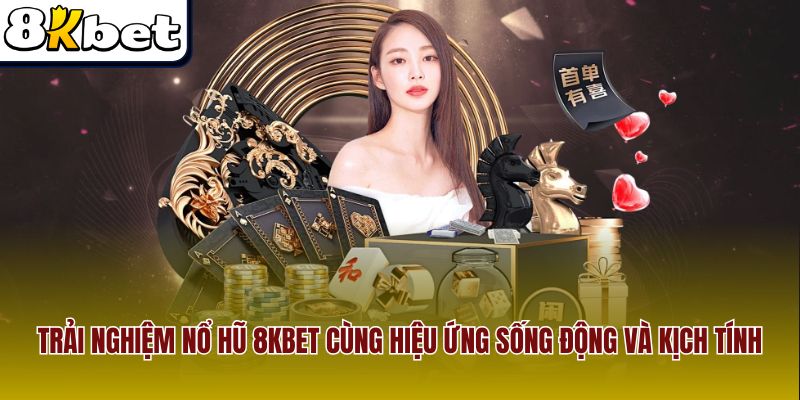 Trải nghiệm nổ hũ 8Kbet cùng hiệu ứng sống động và kịch tính