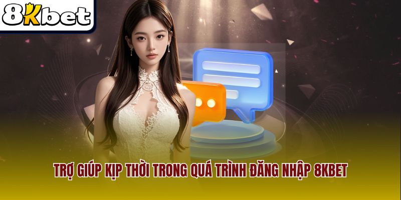 Trợ giúp kịp thời trong quá trình đăng nhập 8Kbet